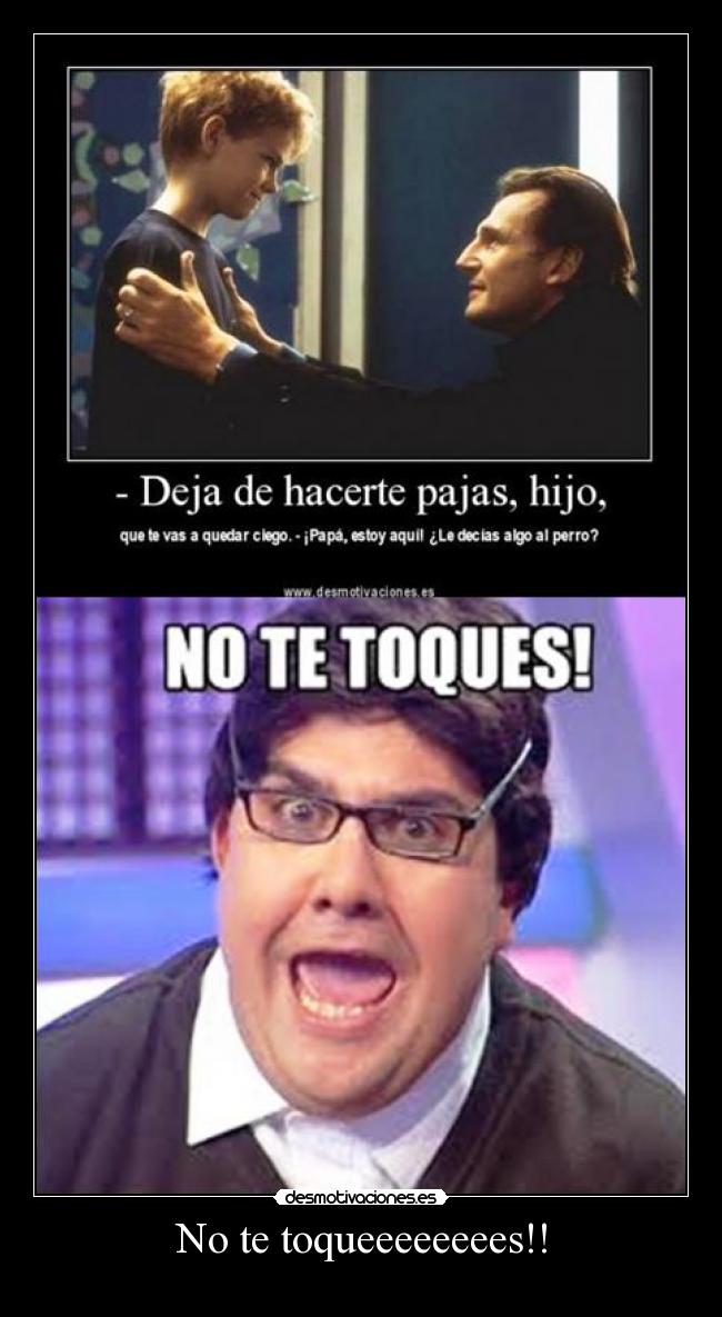 No te toqueeeeeeees!! -