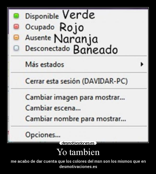 Yo tambien - me acabo de dar cuenta que los colores del msn son los mismos que en
desmotivaciones.es