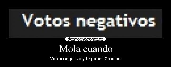 Mola cuando - Votas negativo y te pone: ¡Gracias!