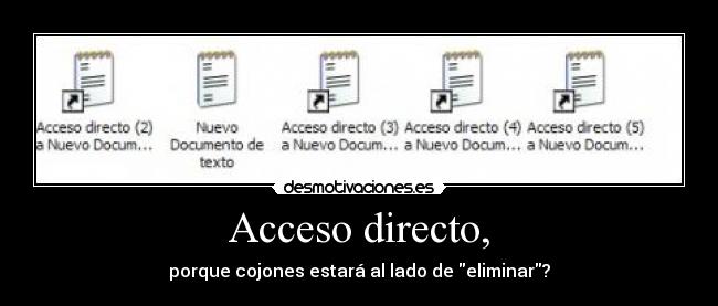 Acceso directo, - porque cojones estará al lado de eliminar?