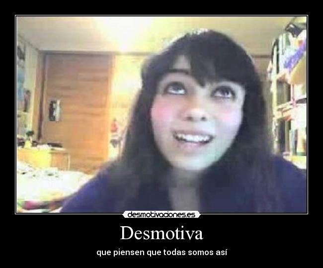 Desmotiva - que piensen que todas somos así