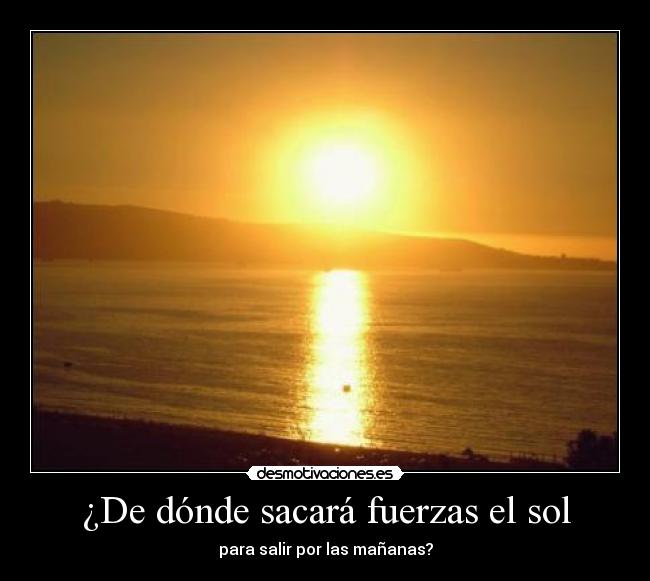 ¿De dónde sacará fuerzas el sol -