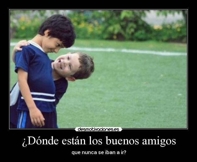 ¿Dónde están los buenos amigos -