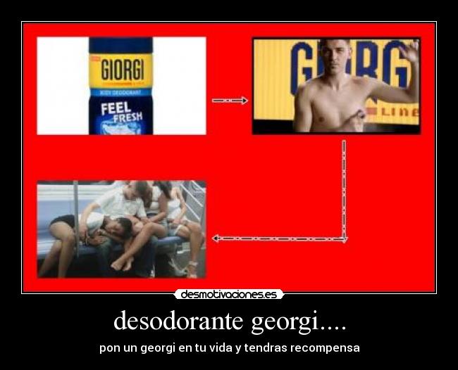 desodorante georgi.... - pon un georgi en tu vida y tendras recompensa