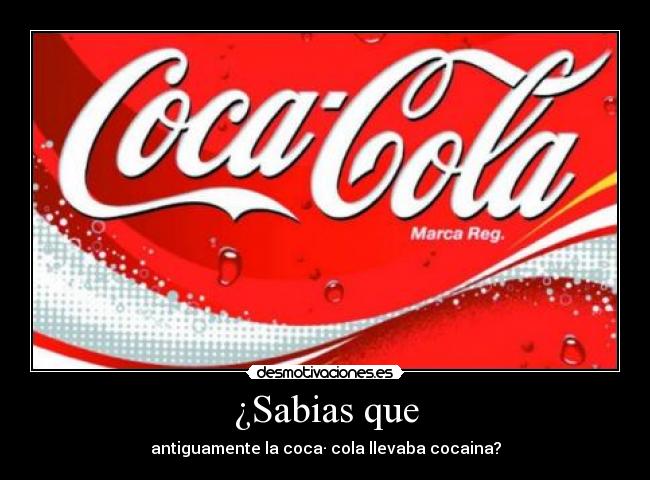 ¿Sabias que - antiguamente la coca· cola llevaba cocaina?