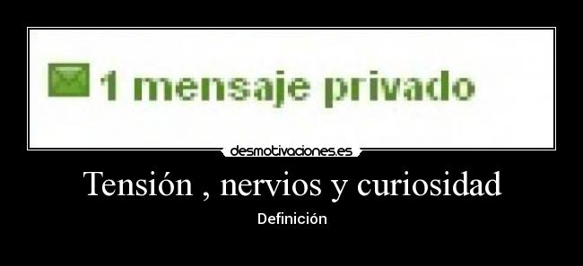 Tensión , nervios y curiosidad - Definición
