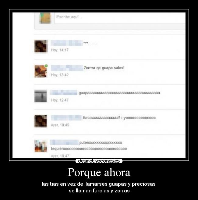 Porque ahora - las tias en vez de llamarses guapas y preciosas 
se llaman furcias y zorras