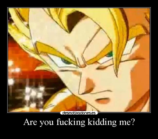 Are you fucking kidding me? -