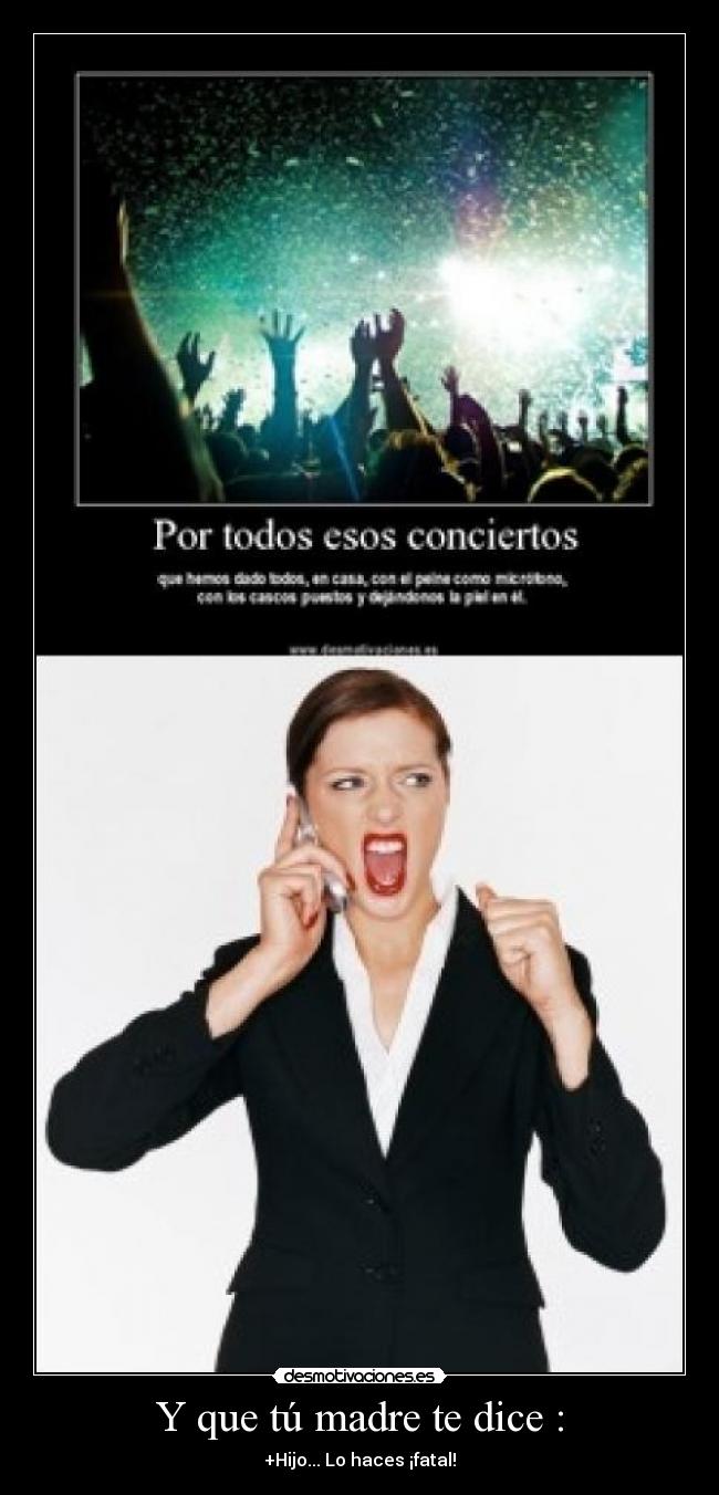 Y que tú madre te dice : - +Hijo... Lo haces ¡fatal!