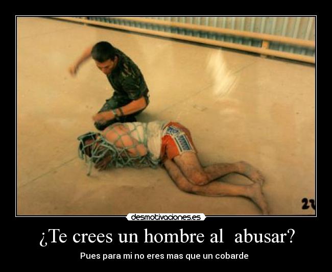 ¿Te crees un hombre al abusar? - Pues para mi no eres mas que un cobarde