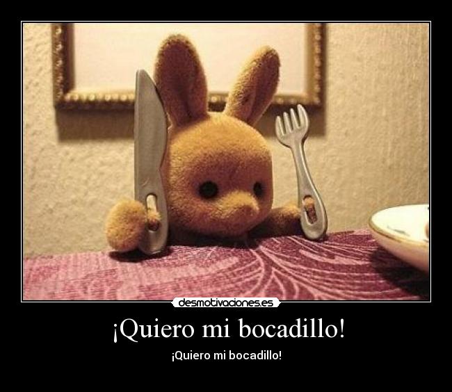 ¡Quiero mi bocadillo! -