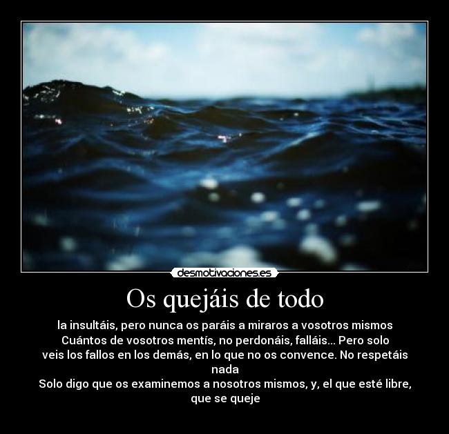 Os quejáis de todo -