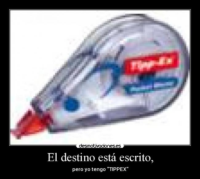 El destino está escrito, - pero yo tengo TIPPEX