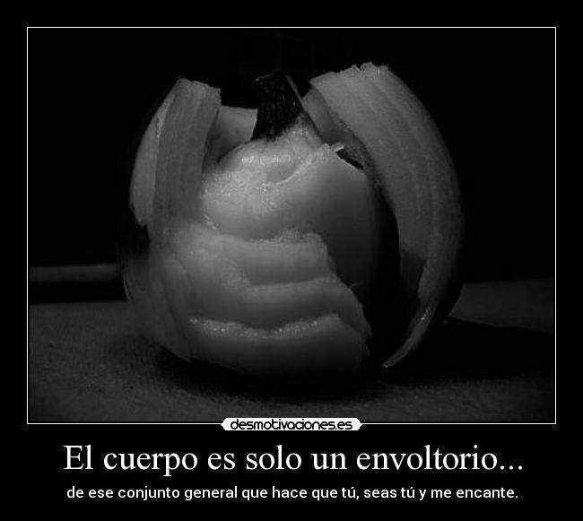 El cuerpo es solo un envoltorio... - 