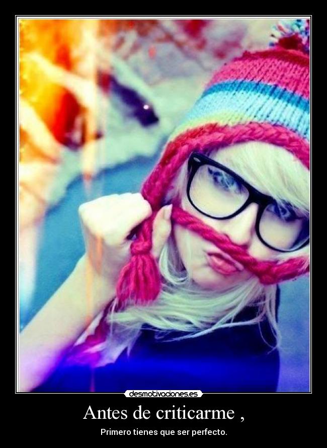 Antes de criticarme , - Primero tienes que ser perfecto.