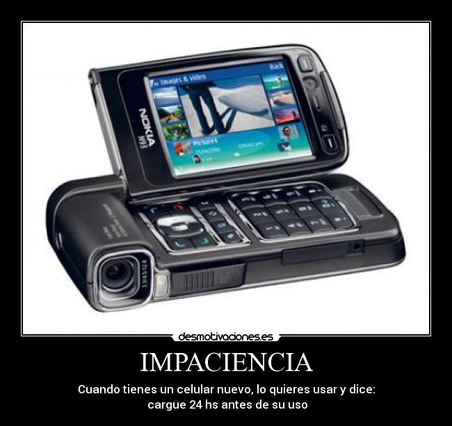 IMPACIENCIA - Cuando tienes un celular nuevo, lo quieres usar y dice:
 cargue 24 hs antes de su uso