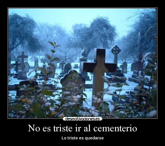 No es triste ir al cementerio - Lo triste es quedarse