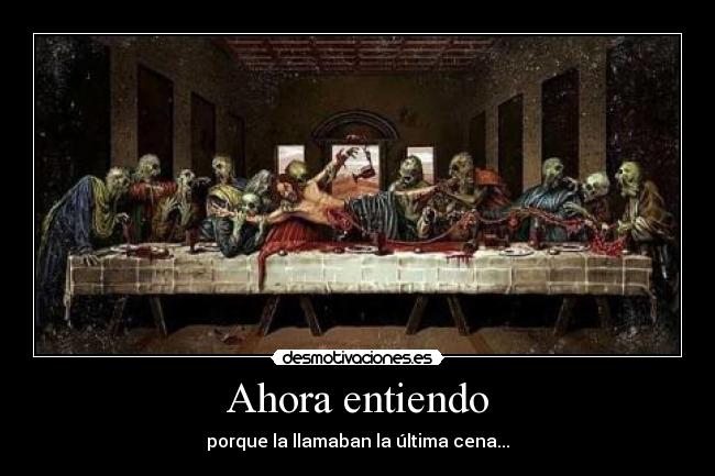 Ahora entiendo - porque la llamaban la última cena...