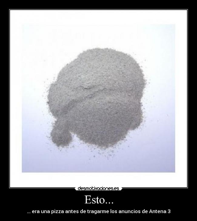 Esto... - ... era una pizza antes de tragarme los anuncios de Antena 3