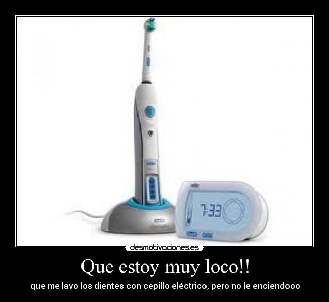 Que estoy muy loco!! - que me lavo los dientes con cepillo eléctrico, pero no le enciendooo