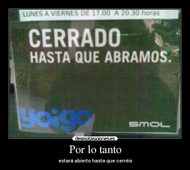 Por lo tanto - estará abierto hasta que cerréis