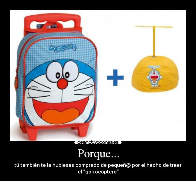 Porque... - tú también te la hubieses comprado de pequeñ@ por el hecho de traer
el gorrocóptero