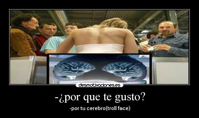 -¿por que te gusto? -