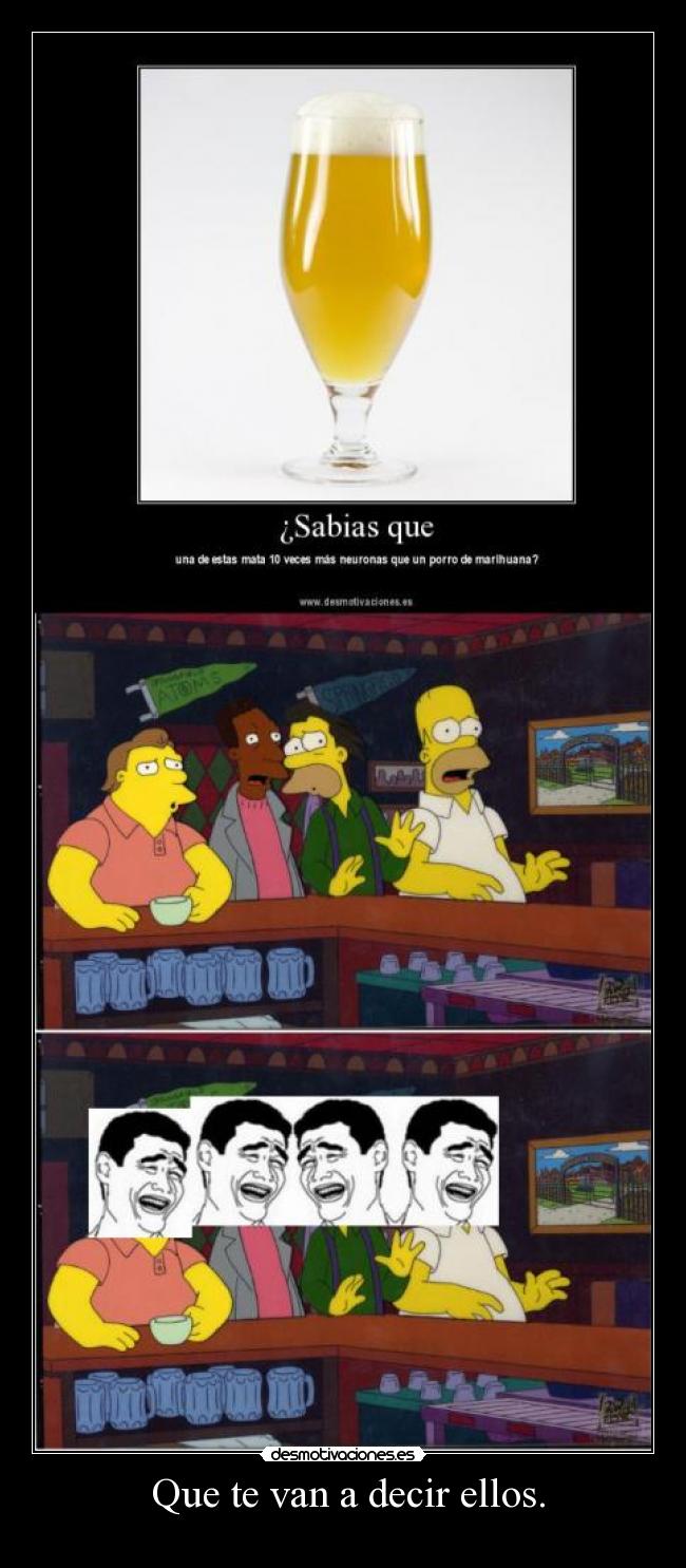 Que te van a decir ellos. -