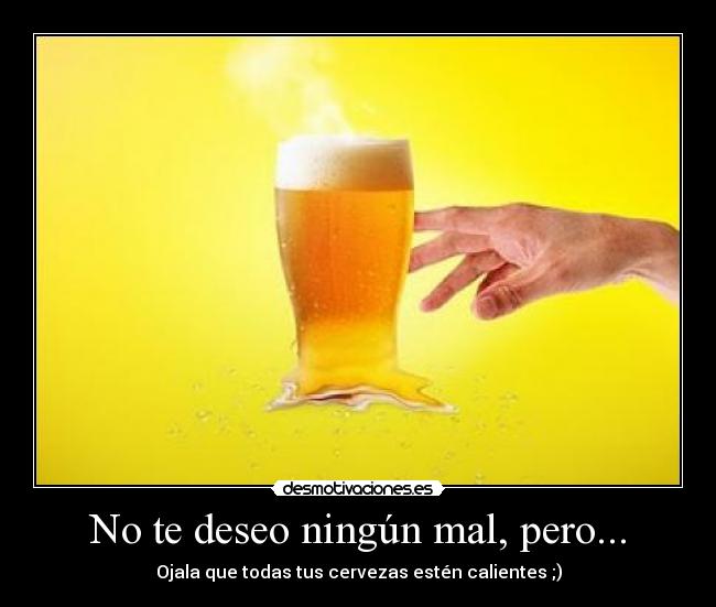 carteles cerveza caliente mal deseo no te lol desmotivaciones