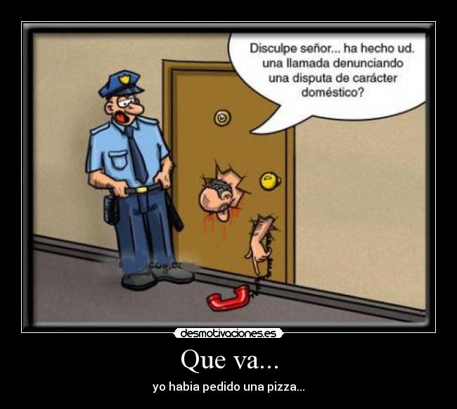 Que va... - yo habia pedido una pizza...