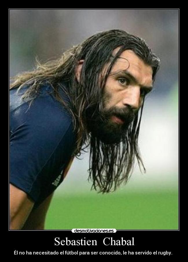 Sebastien  Chabal - Él no ha necesitado el fútbol para ser conocido, le ha servido el rugby.  