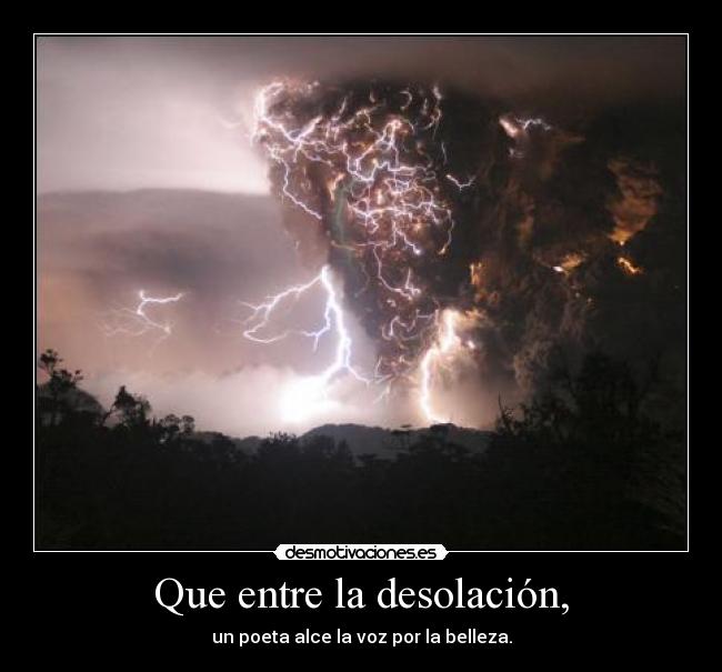 Que entre la desolación, -