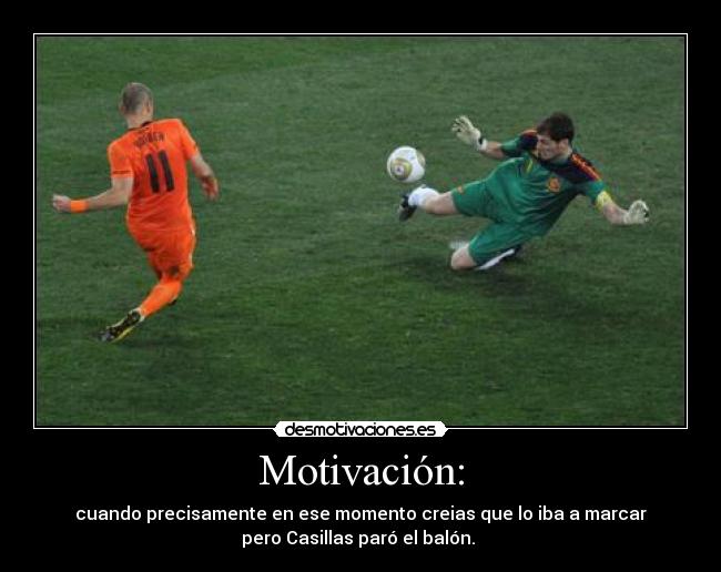 Motivación: - cuando precisamente en ese momento creias que lo iba a marcar
pero Casillas paró el balón. 