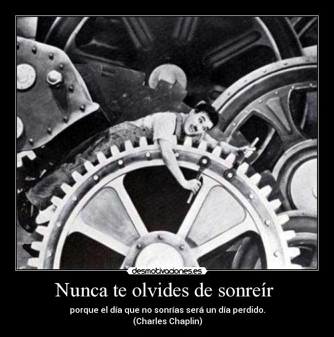 Nunca te olvides de sonreír - porque el día que no sonrías será un día perdido.
(Charles Chaplin)