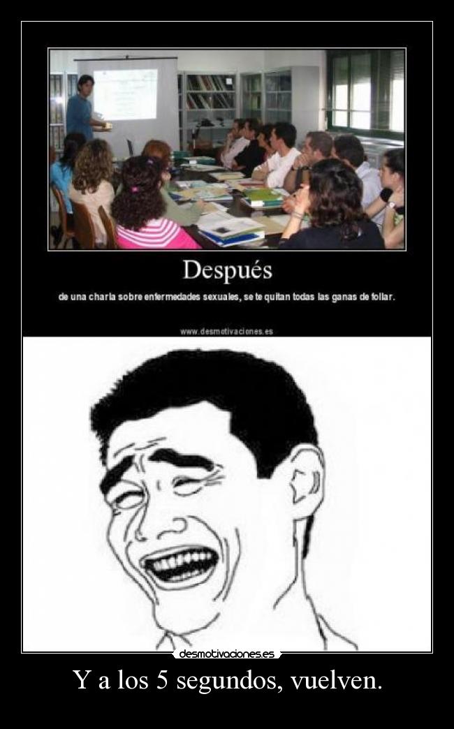 Y a los 5 segundos, vuelven. -