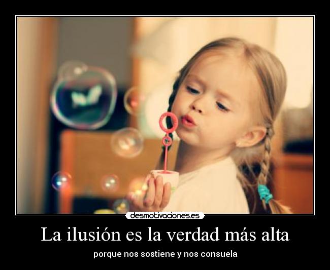 La ilusión es la verdad más alta -