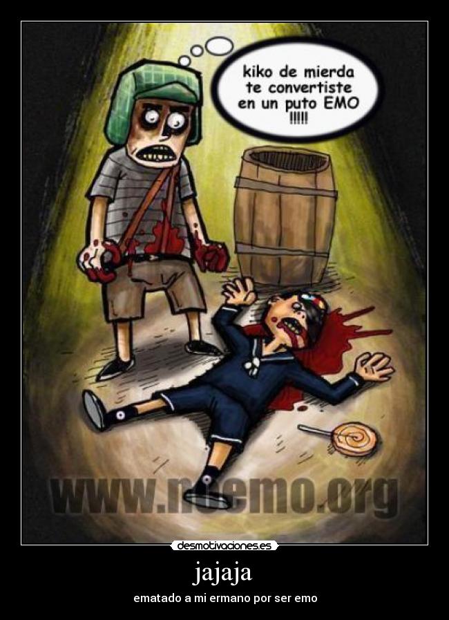 jajaja - ematado a mi ermano por ser emo
