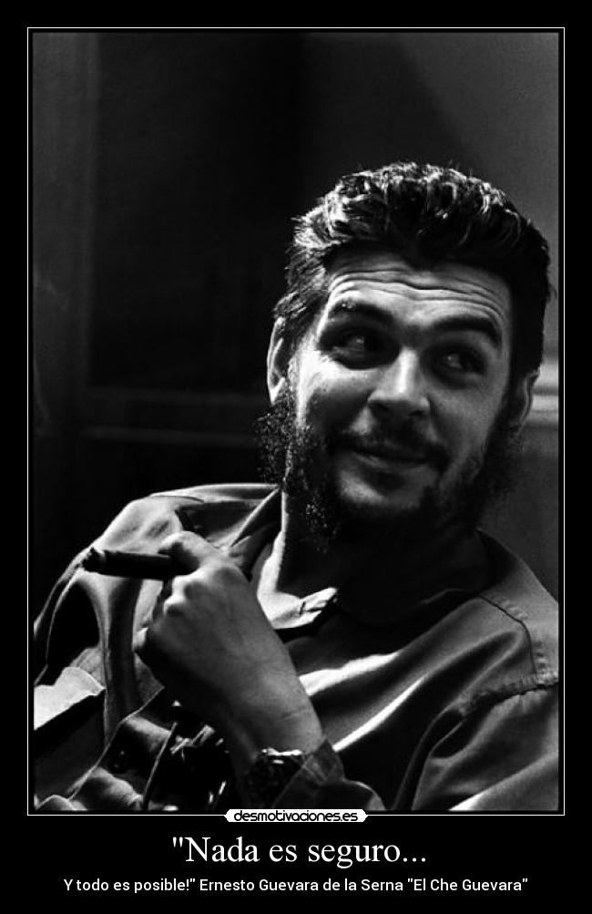 Nada es seguro... - Y todo es posible! Ernesto Guevara de la Serna El Che Guevara