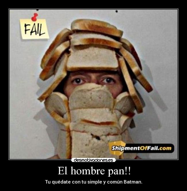 El hombre pan!! - Tu quédate con tu simple y común Batman.