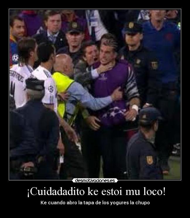 ¡Cuidadadito ke estoi mu loco! -