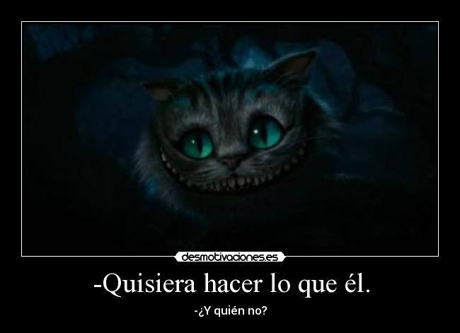 -Quisiera hacer lo que él. -