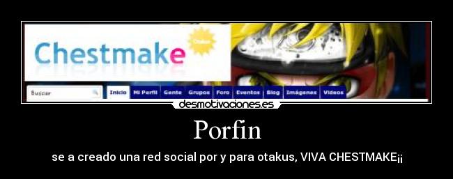 Porfin - se a creado una red social por y para otakus, VIVA CHESTMAKE¡¡
