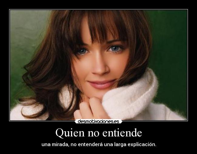 Quien no entiende -