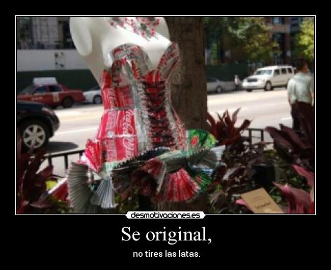 Se original, - no tires las latas.