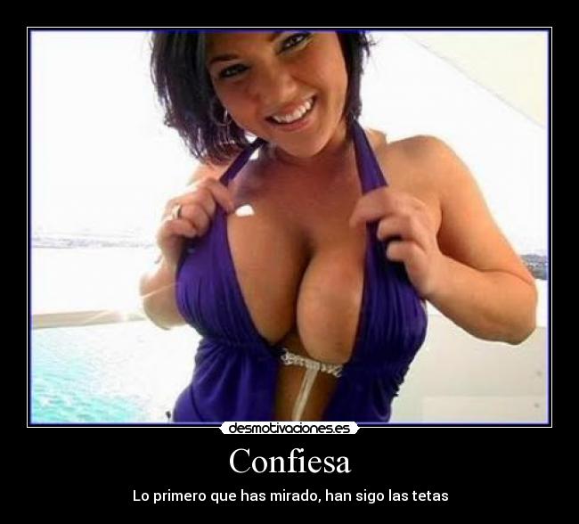 Confiesa - Lo primero que has mirado, han sigo las tetas