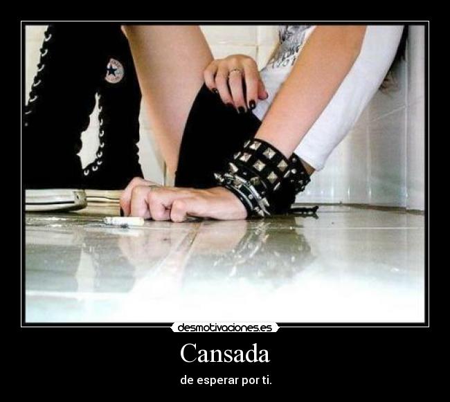 Cansada - de esperar por ti.