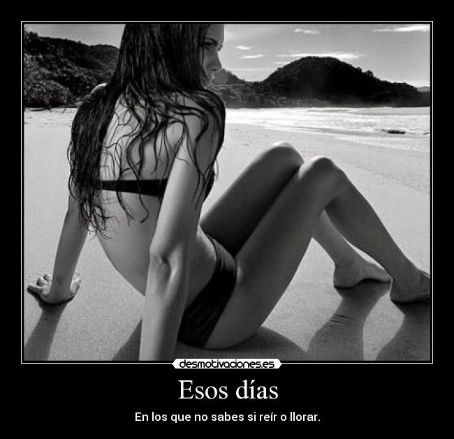 Esos días - En los que no sabes si reír o llorar.