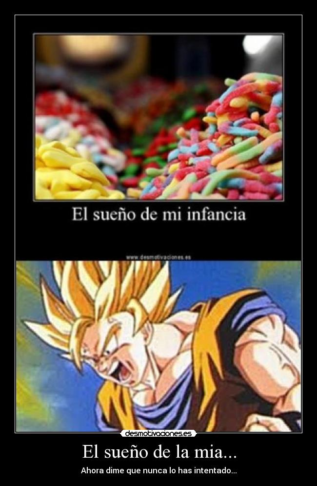 El sueño de la mia... - Ahora dime que nunca lo has intentado...