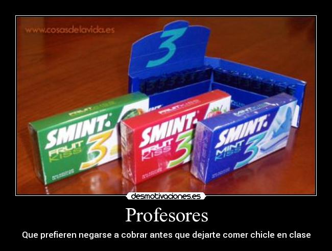 Profesores - Que prefieren negarse a cobrar antes que dejarte comer chicle en clase