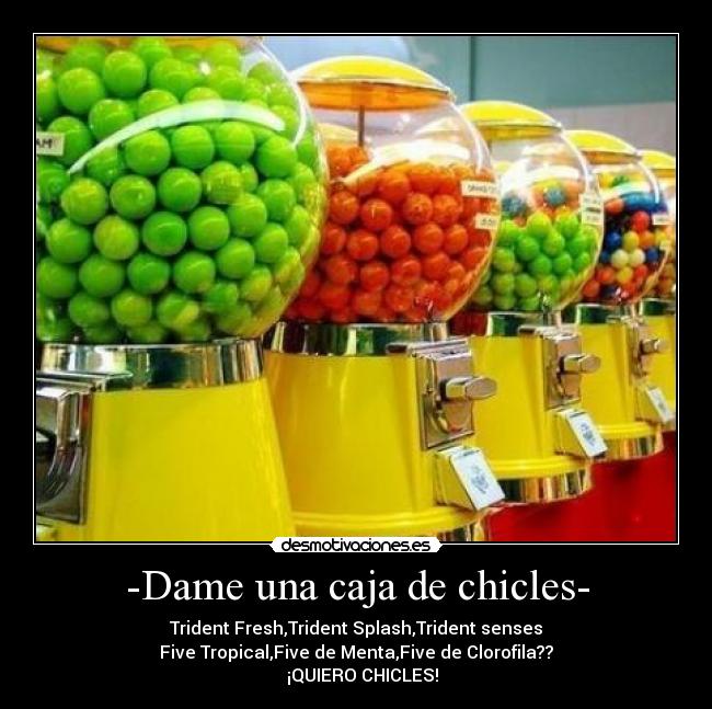-Dame una caja de chicles- -